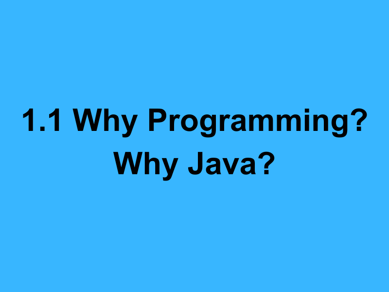 1.1 Why Programming? Why Java?