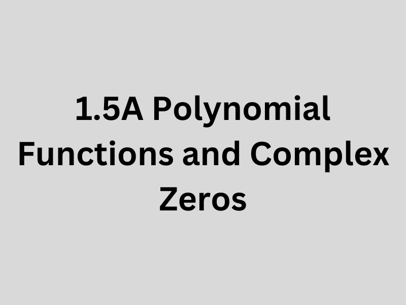 1.5A Polynomial Functions and Complex Zeros