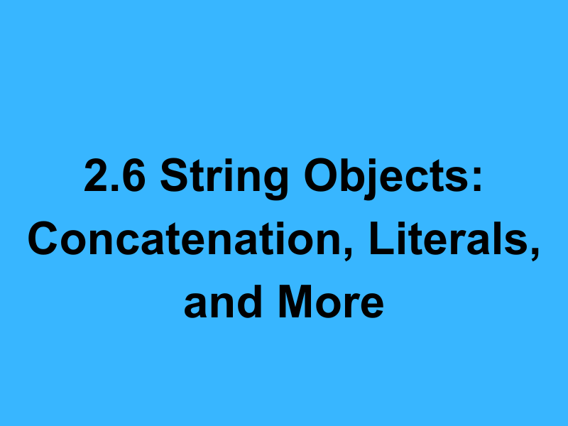 2.6 String Objects: Concatenation, Literals, and More