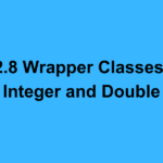 2.8 Wrapper Classes: Integer and Double