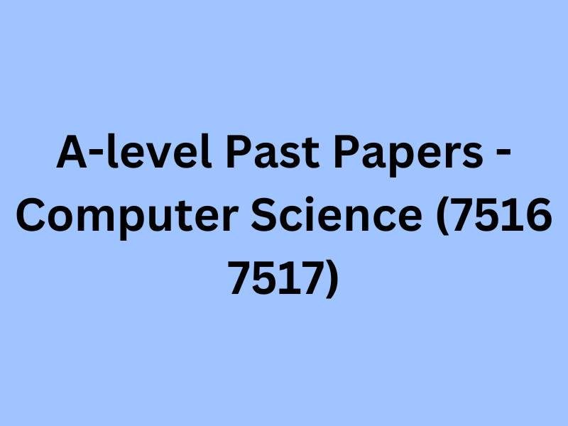 A-level Past Papers - Computer Science (7516 7517)