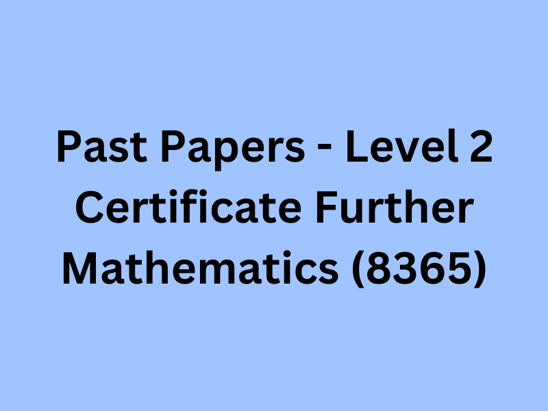 Past Papers - Level 2 Certificate Further Mathematics (8365)