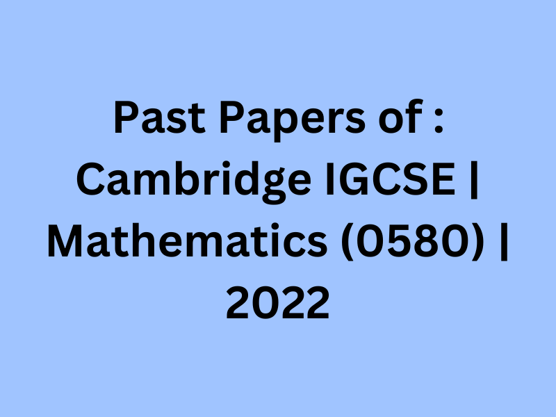 Past Papers of : Cambridge IGCSE | Mathematics (0580) | 2022